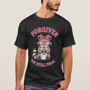 Forgiven But Still Feral Raccoon Funny Quote T-Shirt