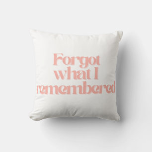 Forgot What I Remembered Funny Relatable Quote Cushion