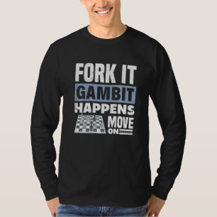 Fork It Gambit Happens Move On Chess Checkmate Que T-Shirt