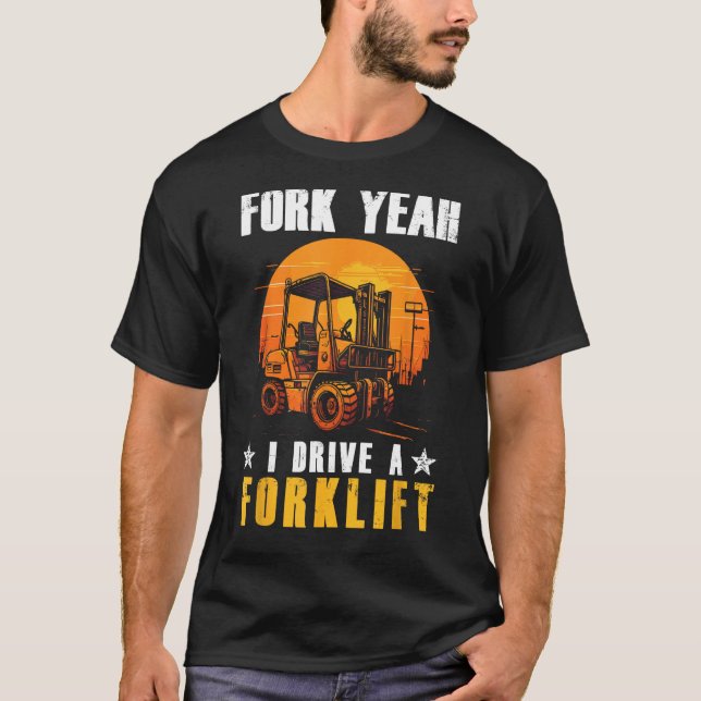 Fork Yeah I Drive A Forklift Storekeeper Lift Truc T-Shirt (Front)