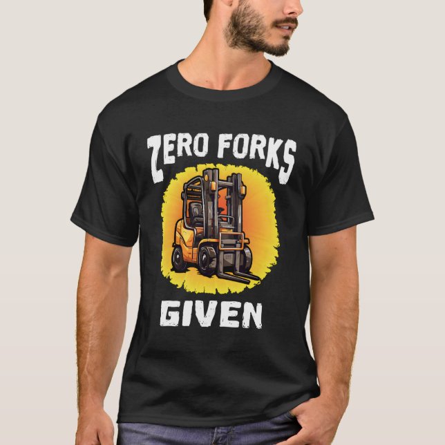 Forklift Certified Zero Forks Given Forklift Opera T-Shirt (Front)