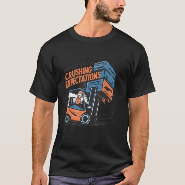 Forklift Drive Crushing Expectations Literally T-Shirt (Front)