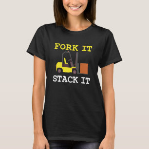 Forklift driver Fork it Stack it saying T-Shirt