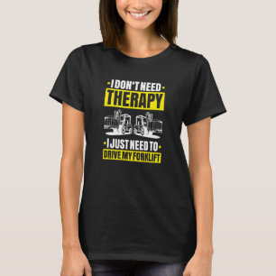 Forklift Driver I Don't Need Therapy Forklift Oper T-Shirt