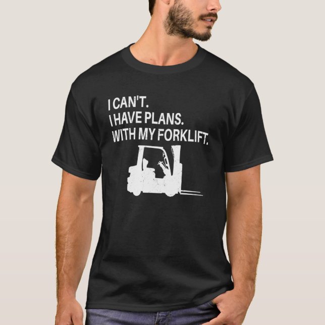 Forklift Driver I have plans with my Forklift T-Shirt (Front)
