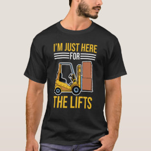 Forklift Driver Just Here For The Lifts T-Shirt