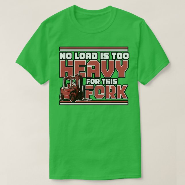 Forklift No Load Is Too Heavy For This Fork T-Shirt (Design Front)