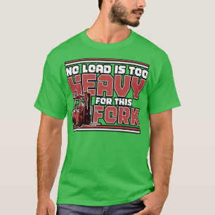 Forklift No Load Is Too Heavy For This Fork T-Shirt