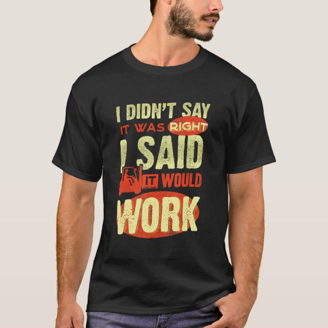 Forklift Operator Driver I Didnt Say It Was Right  T-Shirt (Front)