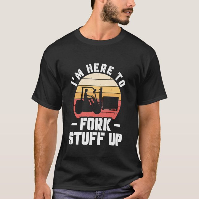 Forklift Operator Forklift Driver Iu2019m Here to  T-Shirt (Front)