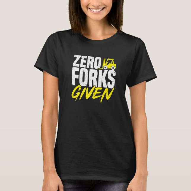 Forklift Operator Forklift Driver  Zero forks give T-Shirt (Front)