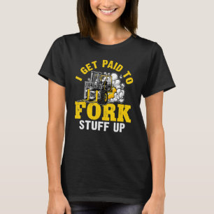 Forklift Operator I Get Paid To Fork Stuff Up T-Shirt