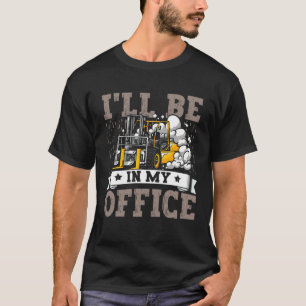 Forklift Operator I ll Be In My Office Forklift Dr T-Shirt