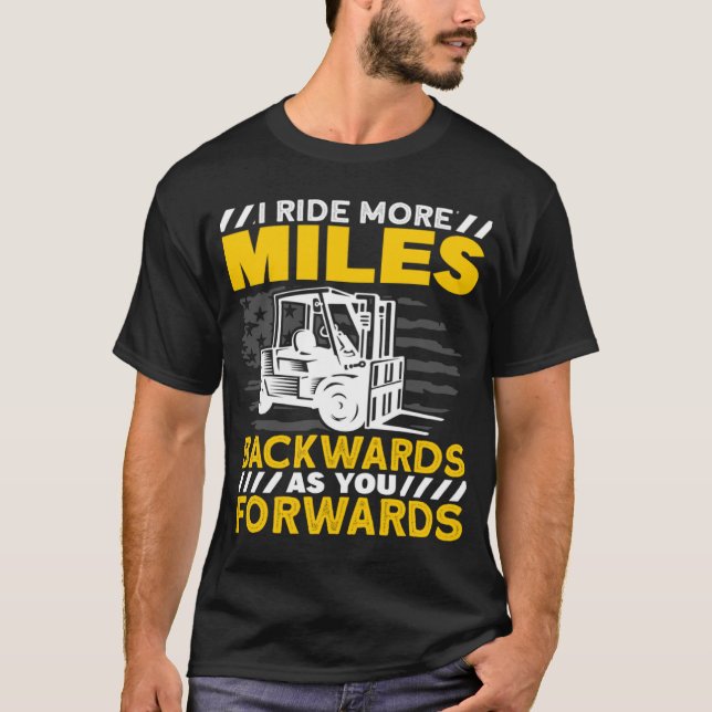 Forklift Operator I Ride More Miles Backwards T-Shirt (Front)