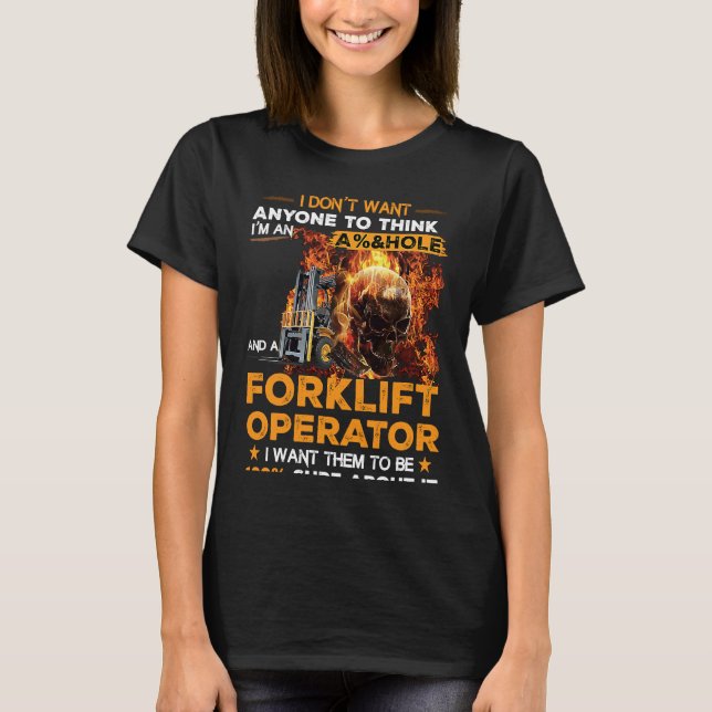 Forklift Operator I Want Them To Be 100 Sure About T-Shirt (Front)