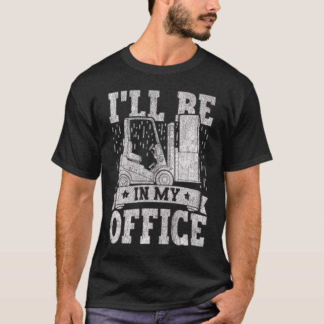Forklift Operator I'll Be In My Office Forklift Dr T-Shirt (Front)