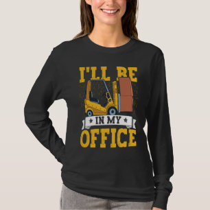 Forklift Operator I'll Be In My Office Forklift Dr T-Shirt