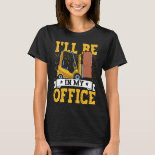 Forklift Operator I'll Be In My Office Forklift Dr T-Shirt