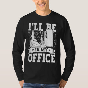 Forklift Operator I'll Be In My Office Forklift Dr T-Shirt