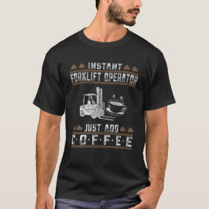 Forklift Operator Just Add Coffee Truck Driver T-Shirt
