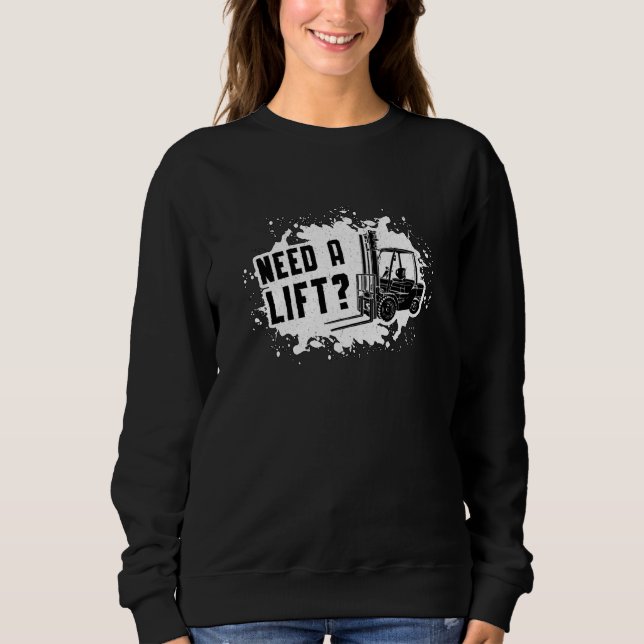 Forklift Operator Need A Lift Forklift Driver Sweatshirt (Front)