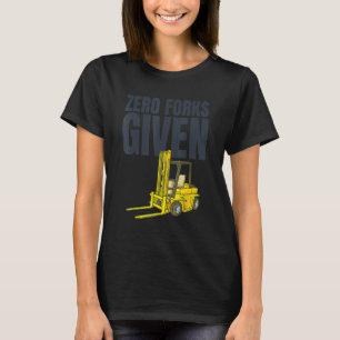 Forklift Operator Worker Warehouse Zero Forks Giv T-Shirt