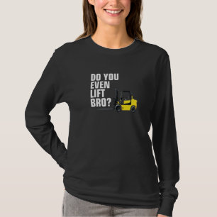 Forklift Warehouse  Do You Even Lift Bro T-Shirt