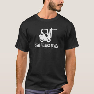 Forklift Zero Forks Given, Funny, Jokes, Sarcastic T-Shirt