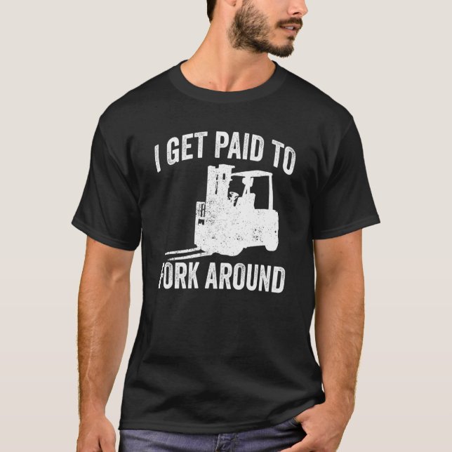 Forklifter Get Paid To Fork Around T-Shirt (Front)