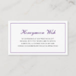 Formal Royal Purple Wedding Honeymoon Wish Enclosure Card<br><div class="desc">Traditional and classy wedding enclosure card featuring a simple design with "Honeymoon Wish" in an elegant royal purple calligraphy inside of a thin border. The backside is solid purple. This classic design is perfect for a formal wedding in the fall / autumn. This enclosure card is a nice way to...</div>