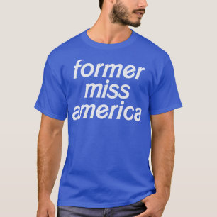 Former Miss America Funny Typography Design T-Shirt