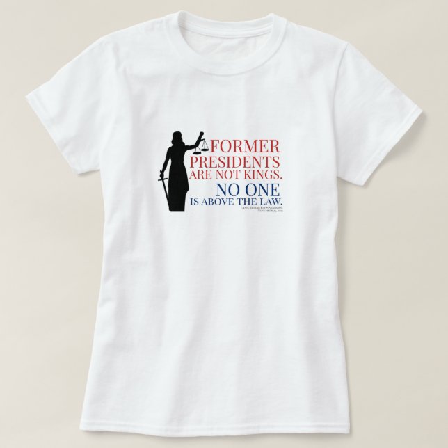 Former Presidents Are Not Kings No One Above Law T-Shirt (Design Front)