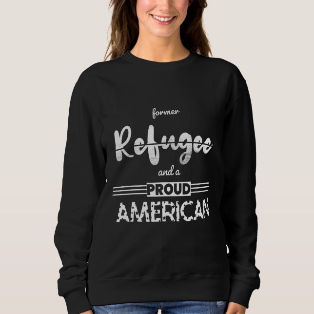 Former Refugee and a Proud American Sweatshirt (Front)