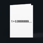 Formula Math Mathematical 1 = 0.999999999…. Card<br><div class="desc">I love Math. A must for every math lover,  math student,  math teacher. A perfect match for nerds and geeks. Good for the young and the old.</div>