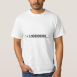 Formula Math Mathematical 1 = 0.999999999…. T-Shirt<br><div class="desc">I love Math. A must for every math lover,  math student,  math teacher. A perfect match for nerds and geeks. Good for the young and the old.</div>