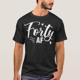 Forty AF Funny 40th Birthday Queen 40 Years Old BF T-Shirt