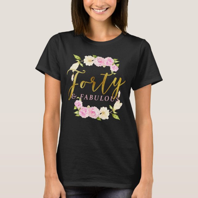 Forty and Fabulous Floral 40th Birthday T-Shirt (Front)