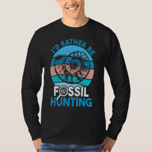 Fossil Hunter I'd Rather Be Fossil Hunting T-Shirt