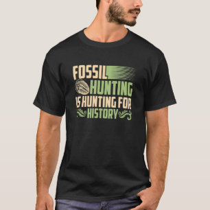 Fossil Hunting  Hunting For History Hunters Appare T-Shirt