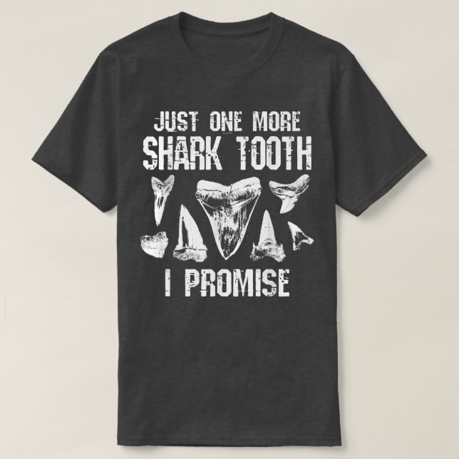 Fossil Teeth Just One More Shark Tooth I Promise F T-Shirt (Design Front)