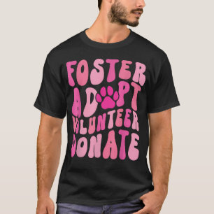 Foster Adopt Volunr Donate Funny Animal Rescue T-Shirt