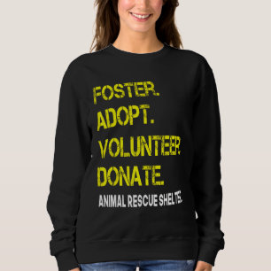Foster Adopt Volunteer Donate Animal Rescue Shelte Sweatshirt