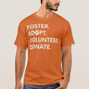 FOSTER ADOPT VOLUNTEER DONATE Animal Rescue Shelte T-Shirt