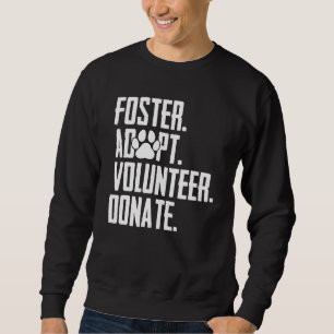Foster Adopt Volunteer Donate Rescue Animal Shelte Sweatshirt