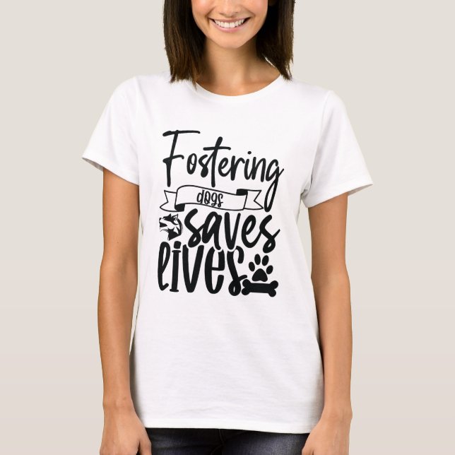 Fostering dogs save lives T-Shirt (Front)