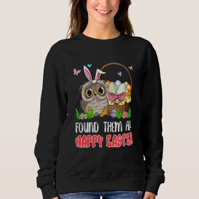 Found Them All Happy Easter Bunny Owl Hunting Eggs Sweatshirt (Front)