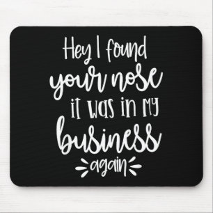 Found You Nose In My Business, Sarcastic Quotes Fu Mouse Pad