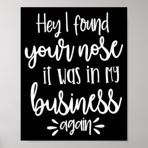 Found You Nose In My Business, Sarcastic Quotes Fu Poster