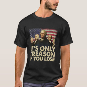 Founding Fathers It s Only Treason If You Lose 4th T-Shirt