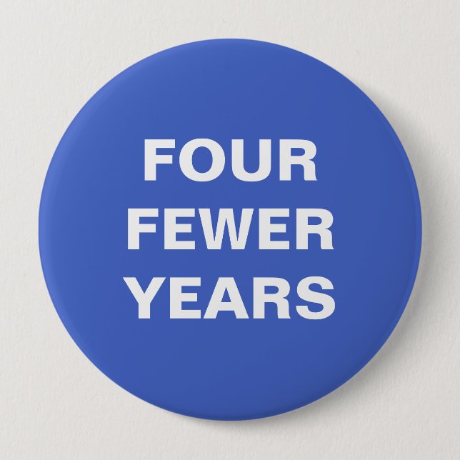 Four Fewer Years 10 Cm Round Badge (Front)